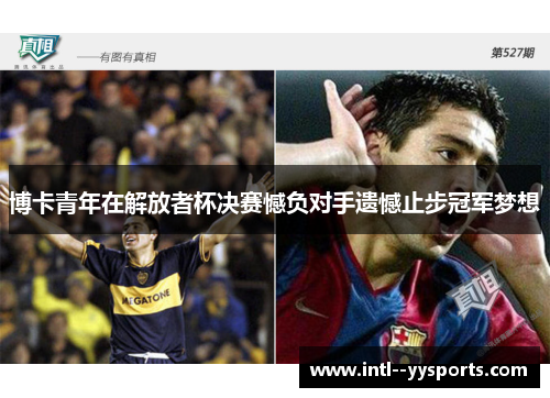 博卡青年在解放者杯决赛憾负对手遗憾止步冠军梦想