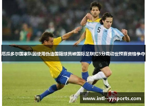 厄瓜多尔国家队因使用伪造国籍球员被国际足联扣3分震动世预赛资格争夺 厄瓜多尔国家队因使用伪造国籍球员被国际足联扣3分震动世预赛资格争夺