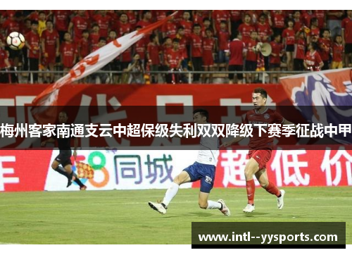 梅州客家南通支云中超保级失利双双降级下赛季征战中甲