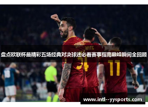 盘点欧联杯最精彩五场经典对决球迷必看赛事指南巅峰瞬间全回顾