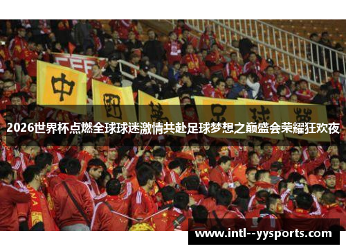 2026世界杯点燃全球球迷激情共赴足球梦想之巅盛会荣耀狂欢夜 2026世界杯点燃全球球迷激情共赴足球梦想之巅盛会荣耀狂欢夜