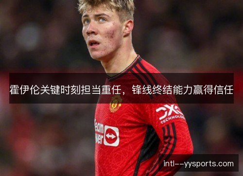 霍伊伦关键时刻担当重任，锋线终结能力赢得信任